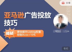 亚马逊广告投放技巧-详解流量底层原理+广告漏斗逻辑，更快提升Listing权重，控制Acos 10%-一米创业记