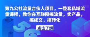 第九公社流量合伙人项目，一整套私域流量课程，教你在互联网搞流量，卖产品，搞成交，搞转化-一米创业记