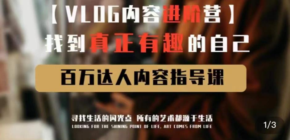 vlog内容进阶营，找到真正有趣的自己，百万达人内容指导课-一米创业记