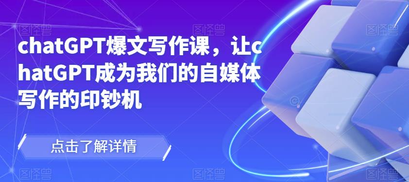 chatGPT爆文写作课，让chatGPT成为我们的自媒体写作的印钞机-一米创业记