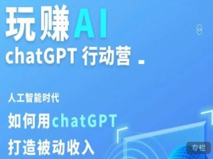 玩赚AI ChatGPT行动营，人工智能时代如何用ChatGPT打造被动收入-一米创业记