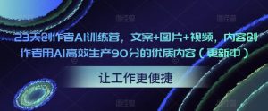 23天创作者AI训练营，文案+图片+视频，内容创作者用AI高效生产90分的优质内容（更新中）-一米创业记