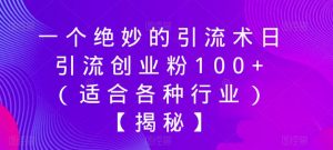 一个绝妙的引流术日引流创业粉100+（适合各种行业）【揭秘】-一米创业记