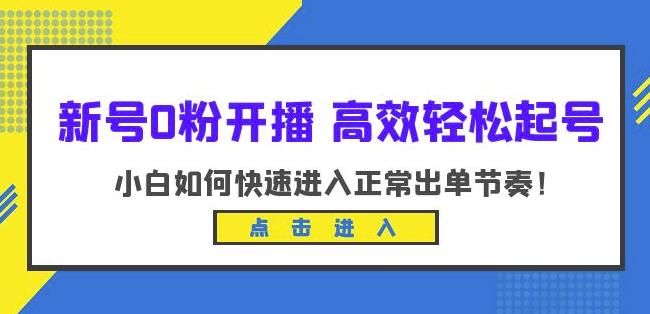 新号0粉开播-高效轻松起号，小白如何快速进入正常出单节奏（10节课）-一米创业记