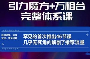 引力魔方万相台完整体系课：底层逻辑、实操玩法、常见问题，无死角解剖推荐流量-一米创业记