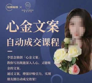 心金文案自动成交课程,教你写出既能深入人心又能吸金的文案,实现朋友圈自动成交效果-一米创业记
