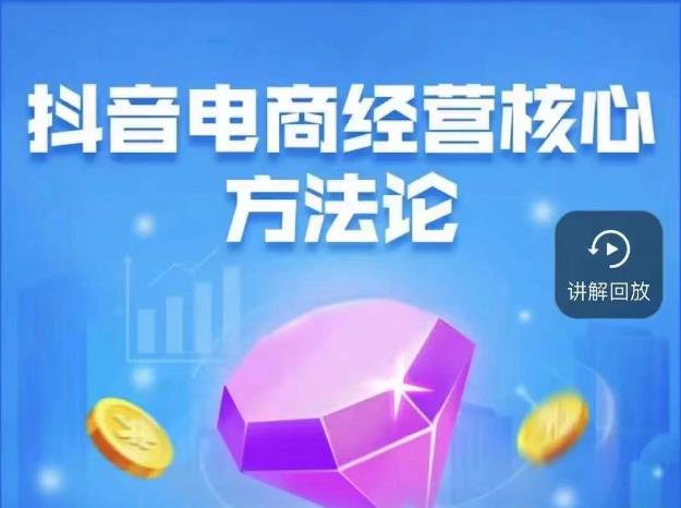 抖音电商经营核心方法论，18节课教你玩转直播带货，巨量学精品课-一米创业记