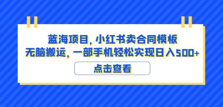 蓝海项目小红书卖合同模板无脑搬运一部手机日入500+（教程+4000份模板）【揭秘】-一米创业记