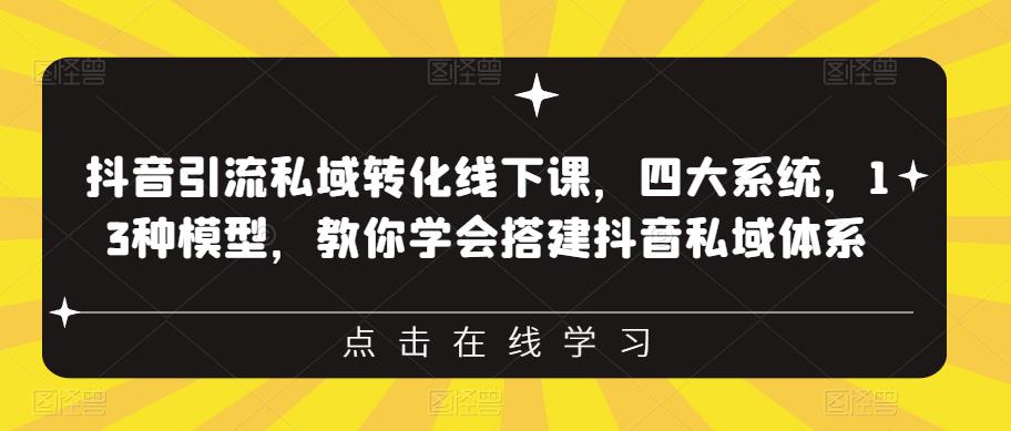 抖音引流私域转化线下课，四大系统，13种模型，教你学会搭建抖音私域体系-一米创业记