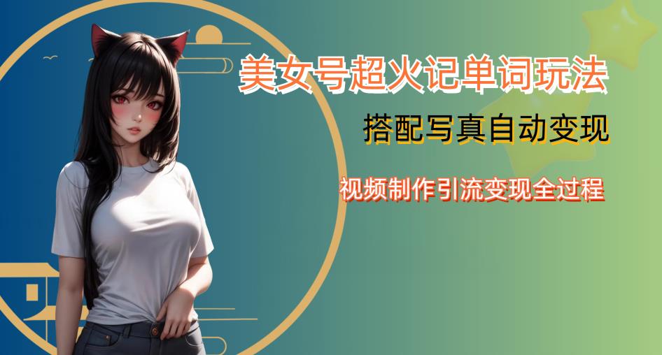 YY短视频系列美女号写真暴力变现第四期，美女号超火记单词玩法，视频制作引流变现全过程【揭秘】-一米创业记