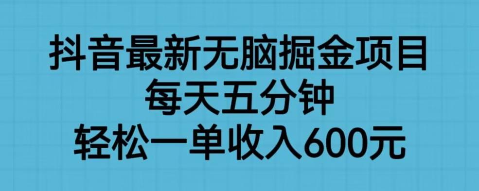 抖音最新无脑掘金项目，每天五分钟，轻松一单收入600元【揭秘】-一米创业记