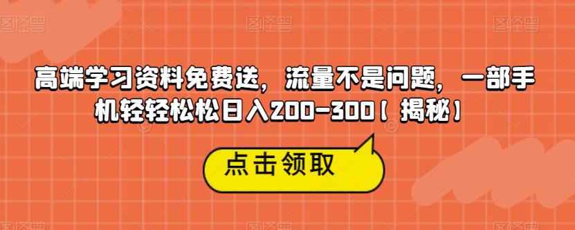 高端学习资料免费送，流量不是问题，一部手机轻轻松松日入200-300【揭秘】-一米创业记