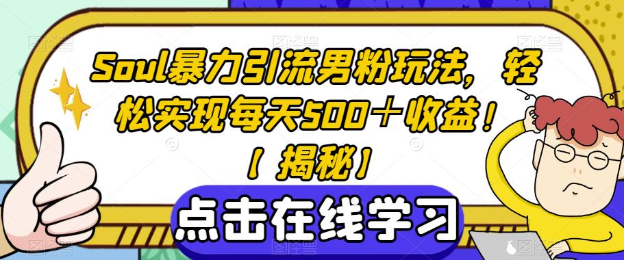 Soul暴力引流男粉玩法，轻松实现每天500＋收益！【揭秘】-一米创业记