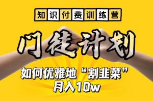 【知识付费训练营】手把手教你优雅地“割韭菜”月入10w【揭秘】-一米创业记