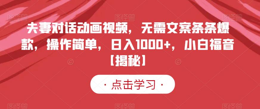 夫妻对话动画视频，无需文案条条爆款，操作简单，日入1000+，小白福音【揭秘】-一米创业记