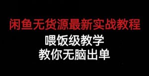 闲鱼无货源最新实战教程，喂饭级教学，教你无脑出单【揭秘】-一米创业记