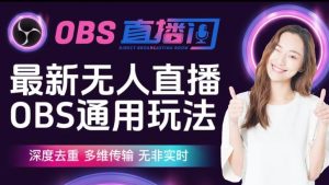 【爱豆新媒】最新无人直播伴侣OBS防检测玩法深度去重，多维传输，无非实时-一米创业记