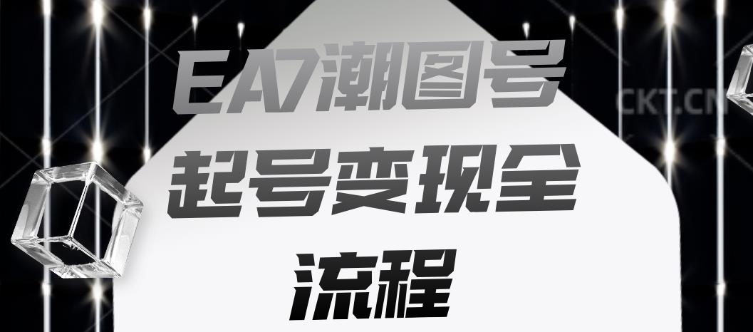 EA7潮图号起号变现全流程，快速起号飞速涨粉【揭秘】-一米创业记