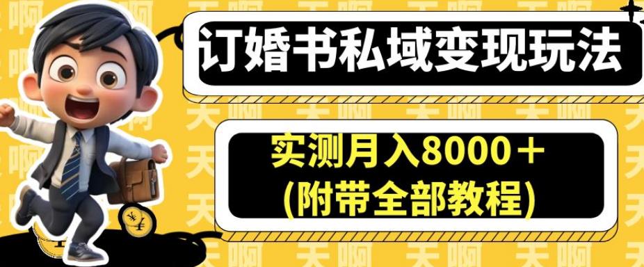 订婚书私域变现玩法，实测月入8000＋(附带全部教程)【揭秘】-一米创业记