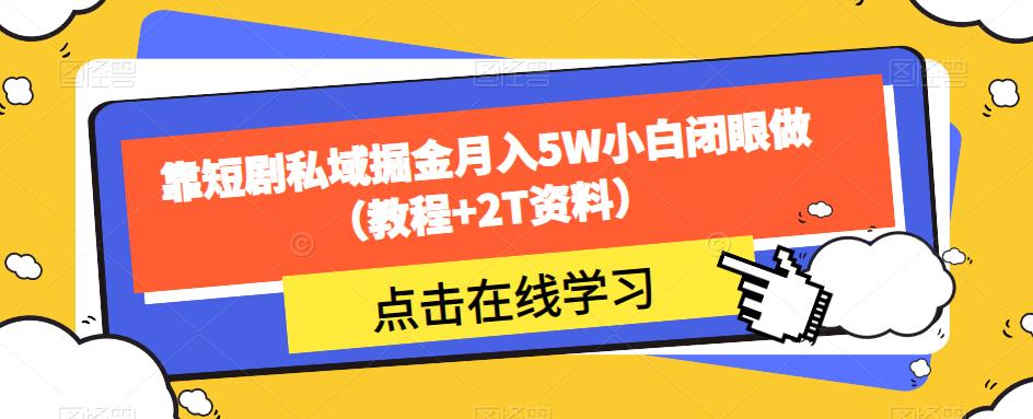 靠短剧私域掘金月入5W小白闭眼做（教程+2T资料）-一米创业记