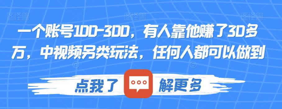 一个账号100-300，有人靠他赚了30多万，中视频另类玩法，任何人都可以做到【揭秘】-一米创业记