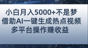 小白也能轻松月赚5000+！利用AI智能生成热点视频，全网多平台赚钱攻略【揭秘】-一米创业记