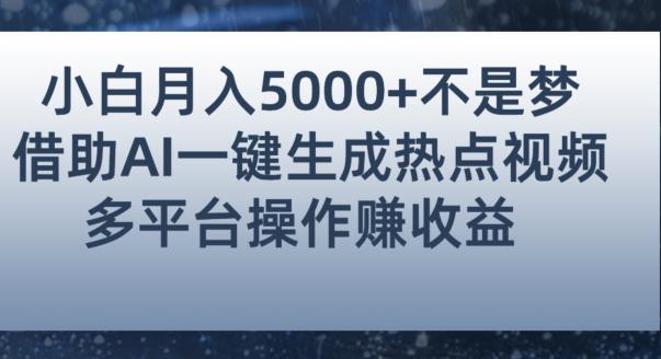 小白也能轻松月赚5000+！利用AI智能生成热点视频，全网多平台赚钱攻略【揭秘】-一米创业记