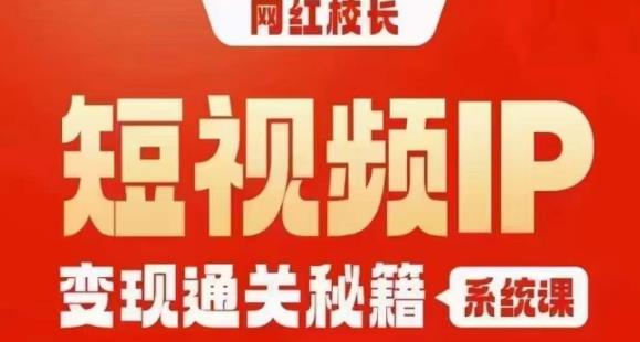 网红校长短视频IP变现通关秘籍｜系统课，产品篇，短视频篇，商业篇，私域篇，直播篇-一米创业记