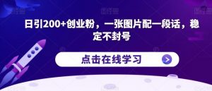 日引200+创业粉，一张图片配一段话，稳定不封号【揭秘】-一米创业记