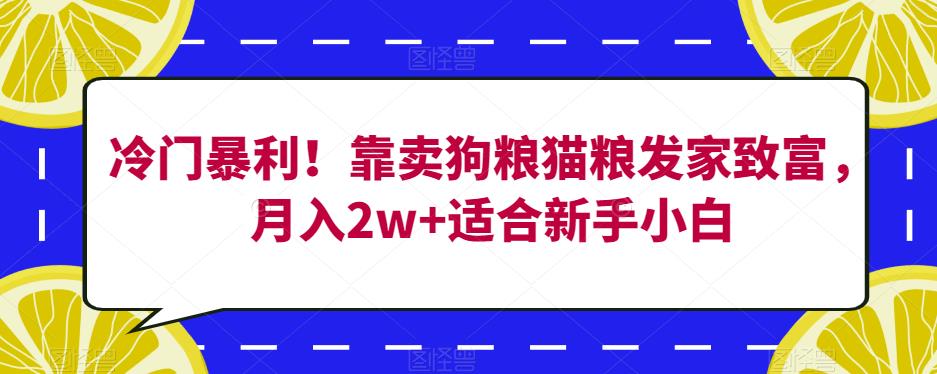冷门暴利！靠卖狗粮猫粮发家致富，月入2w+适合新手小白【揭秘】-一米创业记