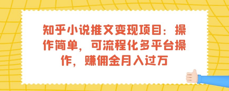 知乎小说推文变现项目:操作简单,可流程化多平台操作,赚佣金月入过万-一米创业记