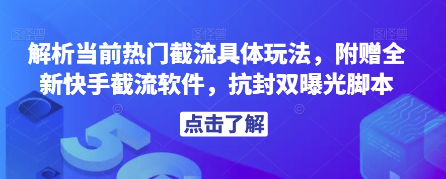 解析当前热门截流具体玩法，附赠全新快手截流软件，抗封双曝光脚本【揭秘】-一米创业记