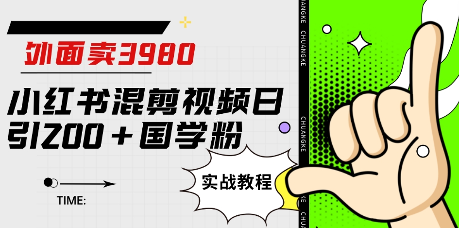 外面卖3980小红书混剪视频日引200+国学粉实战教程【揭秘】-一米创业记