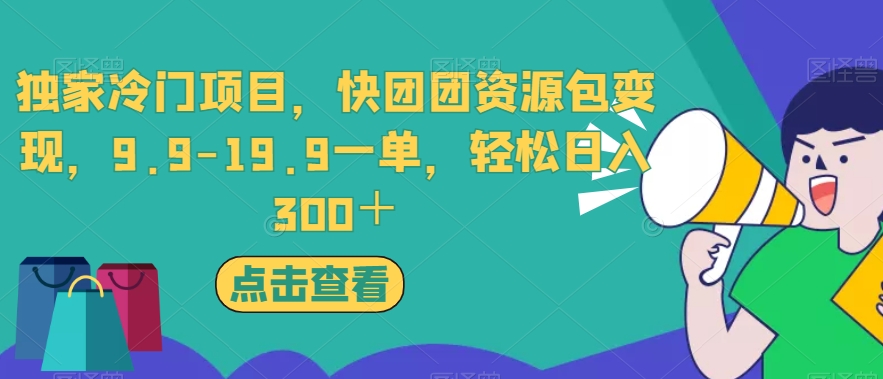 独家冷门项目，快团团资源包变现，9.9-19.9一单，轻松日入300＋【揭秘】-一米创业记