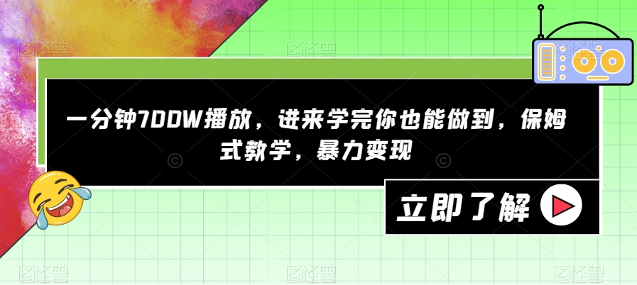 一分钟700W播放，进来学完你也能做到，保姆式教学，暴力变现【揭秘】-一米创业记
