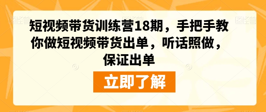 短视频带货训练营18期，手把手教你做短视频带货出单，听话照做，保证出单-一米创业记