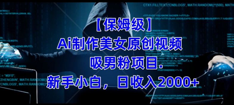 【保姆级】制作Ai美女原创视频+吸男粉项目，小白日收入2000+-一米创业记