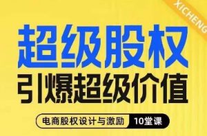 超级股权引爆超级价值，电商股权设计与激励10堂线上课-一米创业记