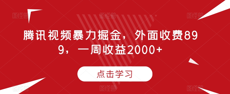 腾讯视频暴力掘金,外面收费899,一周收益2000+【揭秘】-一米创业记