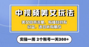 实操一天300+，中视频美女号项目拆解，保姆级教程助力你快速成单！【揭秘】-一米创业记