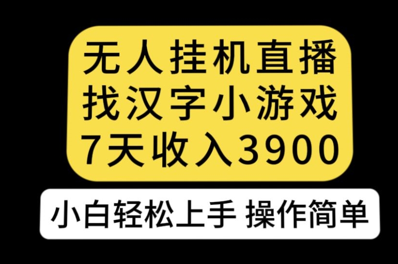 无人直播找汉字小游戏新玩法，7天收益3900，小白轻松上手人人可操作【揭秘】-一米创业记
