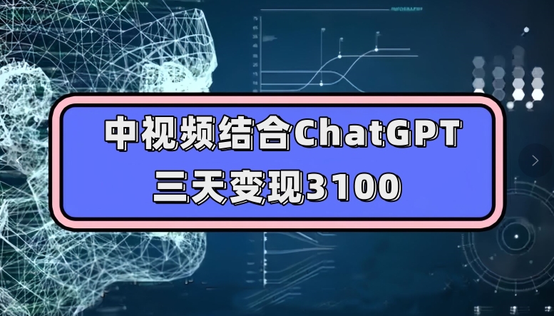 中视频结合ChatGPT，三天变现3100，人人可做玩法思路实操教学【揭秘】-一米创业记