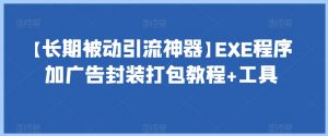 【长期被动引流神器】EXE程序加广告封装打包教程+工具-一米创业记