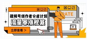 一条视频收益3000+，一条作品涨粉2000+，视频号流量爆炸·的秘籍-一米创业记