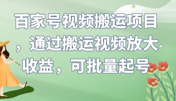 百家号视频搬运项目，通过搬运视频放大收益，可批量起号【揭秘】-一米创业记