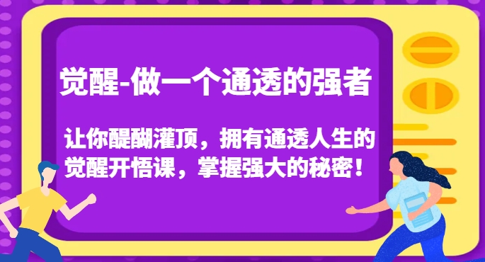 觉醒-做一个通透的强者，让你醍醐灌顶，拥有通透人生的觉醒开悟课，掌握强大的秘密！-一米创业记