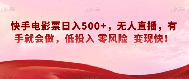 快手电影票日入500+，无人直播，有手就会做，低投入零风险变现快！【揭秘】-一米创业记