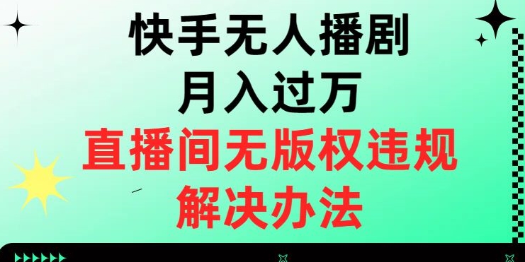 快手无人播剧月入过万，直播间无版权违规的解决办法【揭秘】-一米创业记