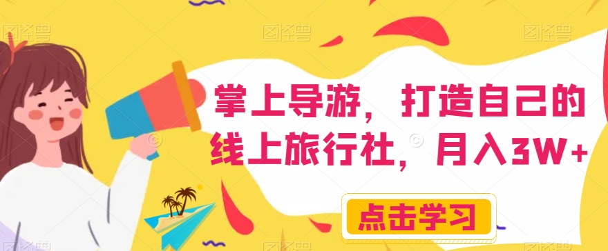 掌上导游，打造自己的线上旅行社，月入3W+【揭秘】-一米创业记