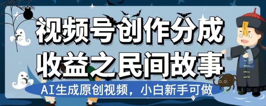 视频号创作分成收益之民间故事，AI生成原创视频，小白新手可做【揭秘】-一米创业记